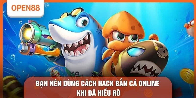 Bạn nên dùng cách hack bắn cá online khi đã hiểu rõ