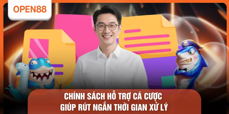 Chính sách hỗ trợ cá cược giúp rút ngắn thời gian xử lý 