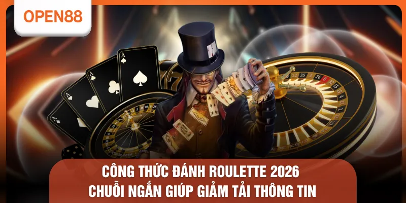 Công thức đánh Roulette 2026 chuỗi ngắn giúp giảm tải thông tin