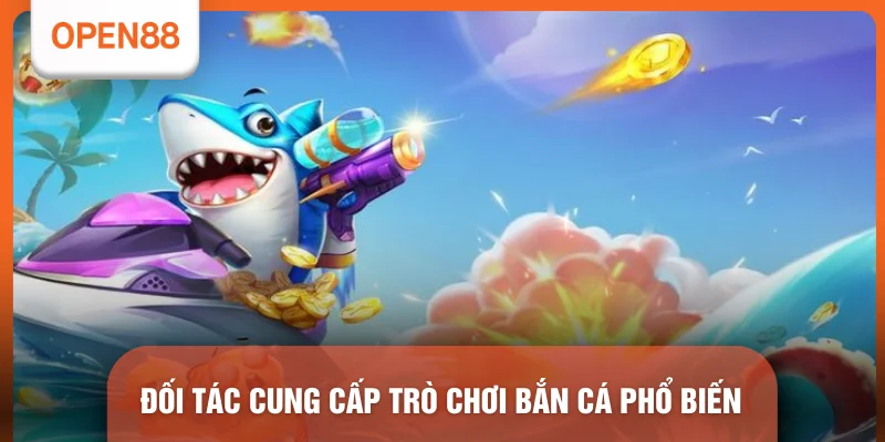 Đối tác cung cấp trò chơi bắn cá phổ biến
