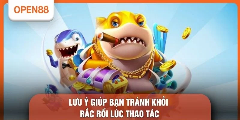 Lưu ý giúp bạn tránh khỏi rắc rối lúc thao tác