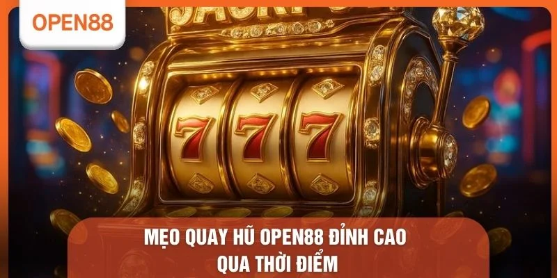 Mẹo quay hũ OPEN88 đỉnh cao qua thời điểm