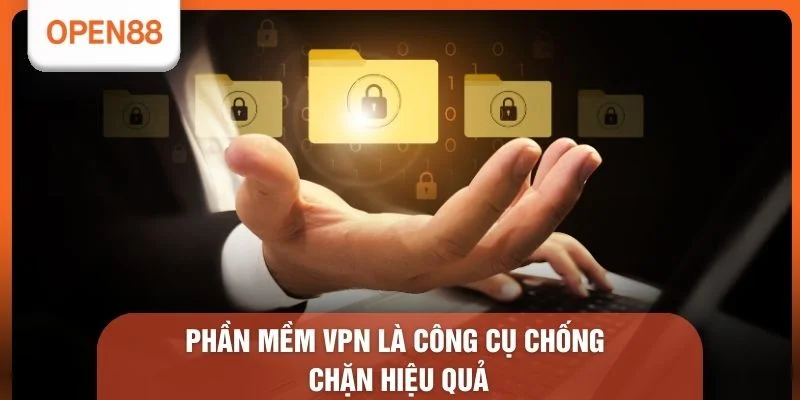 Phần mềm VPN là công cụ chống chặn hiệu quả