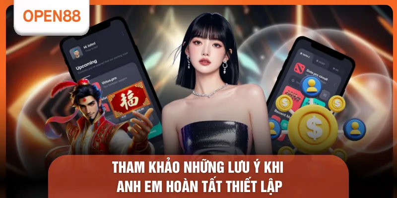 Tham khảo những lưu ý khi anh em hoàn tất thiết lập